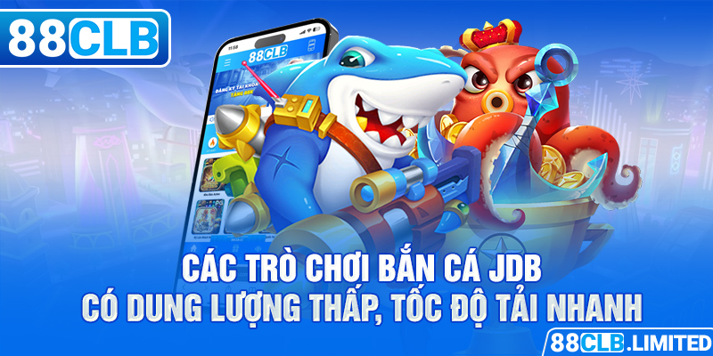 Các trò chơi bắn cá JDB có dung lượng thấp, tốc độ tải nhanh