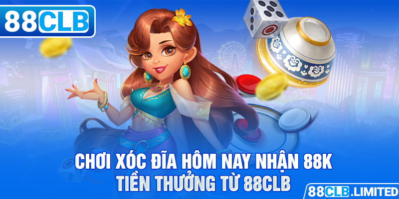 Chơi Xóc đĩa hôm nay nhận 88K tiền thưởng từ 88CLB