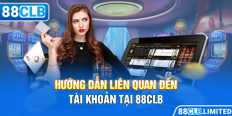 Hướng dẫn liên quan đến tài khoản tại 88CLB