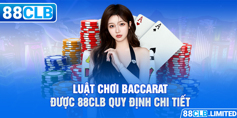 Luật chơi Baccarat được 88CLB quy định chi tiết