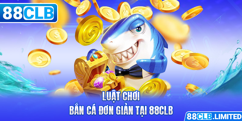 Luật chơi bắn cá đơn giản tại 88CLB