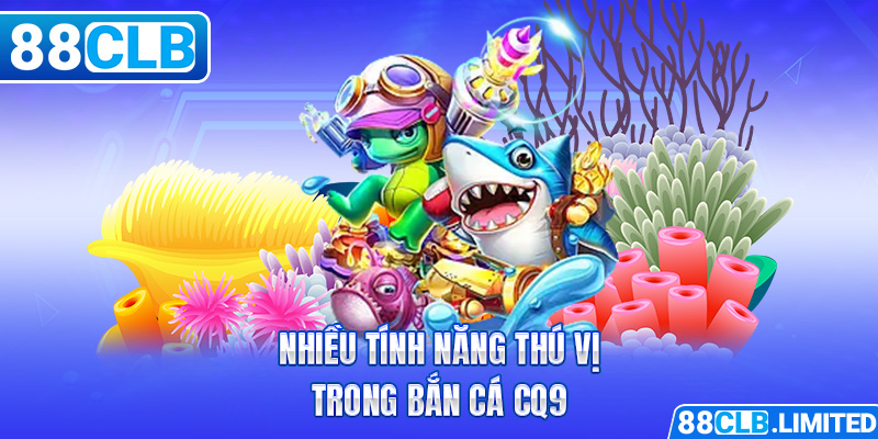 Nhiều tính năng thú vị trong bắn cá CQ9