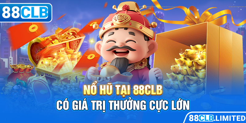 Nổ hũ tại 88CLB có giá trị thưởng cực lớn