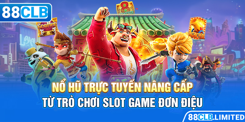 Nổ hũ trực tuyến nâng cấp từ trò chơi slot game đơn điệu