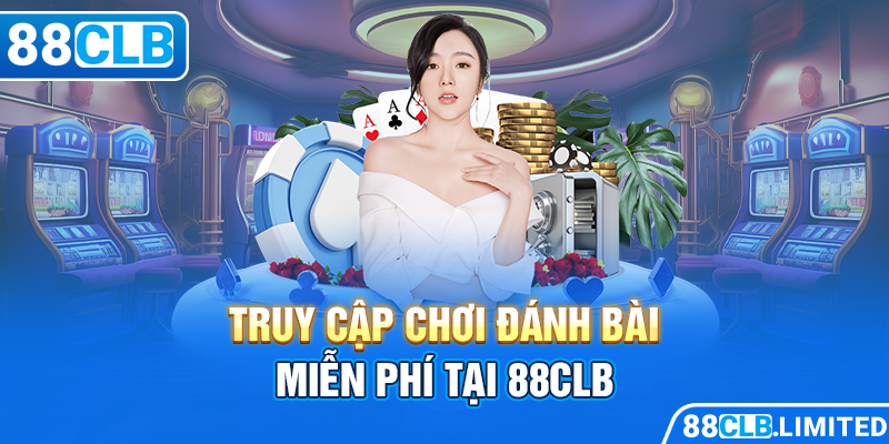 Truy cập chơi đánh bài miễn phí tại 88CLB