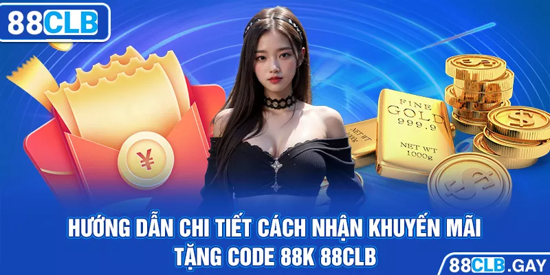 Hướng dẫn chi tiết cách nhận khuyến mãi tặng code 88k 88CLB