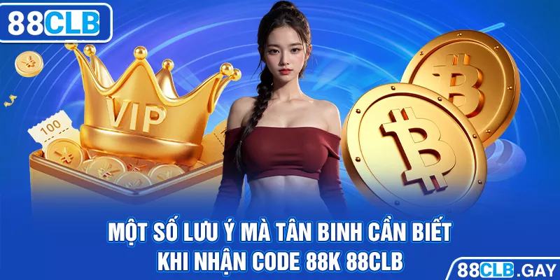 Một số lưu ý mà tân binh cần biết khi nhận code 88k 88CLB