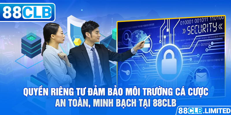 Quyền riêng tư đảm bảo môi trường cá cược an toàn, minh bạch tại 88CLB