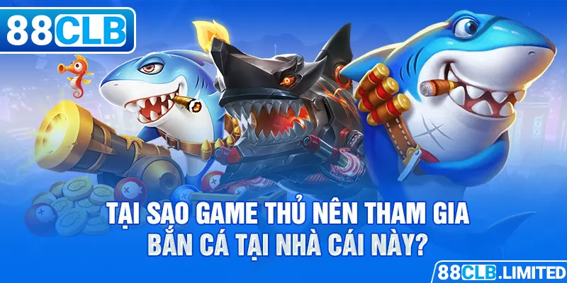 Tại sao game thủ nên tham gia bắn cá tại nhà cái này?