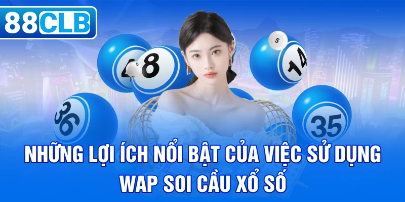 Những lợi ích nổi bật của việc sử dụng wap soi cầu xổ số