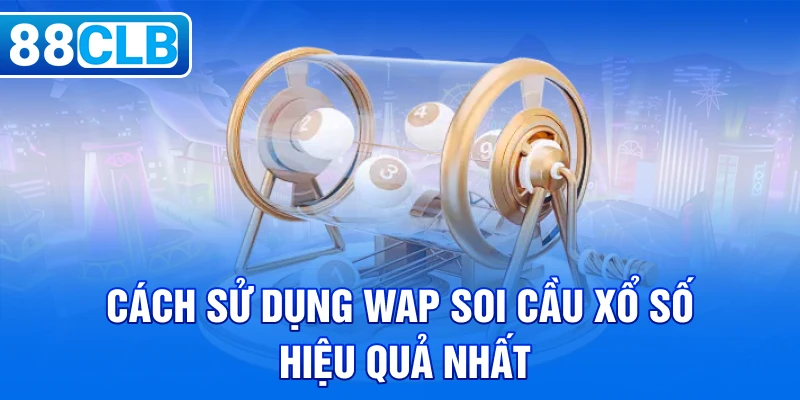 Cách sử dụng wap soi cầu xổ số hiệu quả nhất