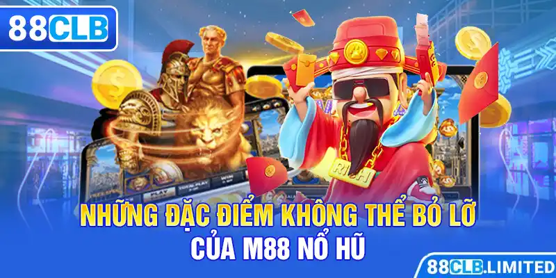 Những đặc điểm không thể bỏ lỡ của M88 nổ hũ