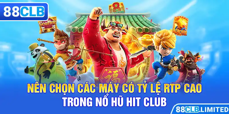 Nên chọn các máy có tỷ lệ RTP cao trong nổ hũ hit club