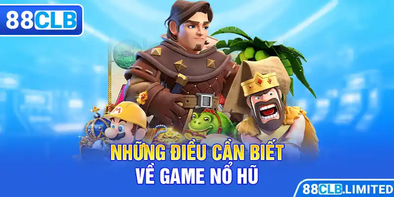 Những điều cần biết về game nổ hũ