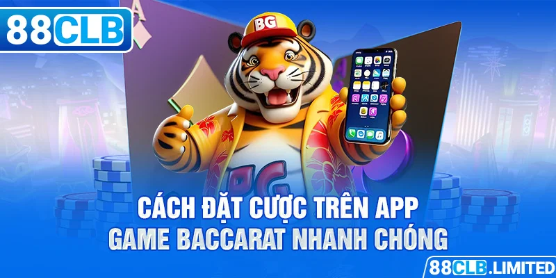 Cách đặt cược trên app game baccarat nhanh chóng