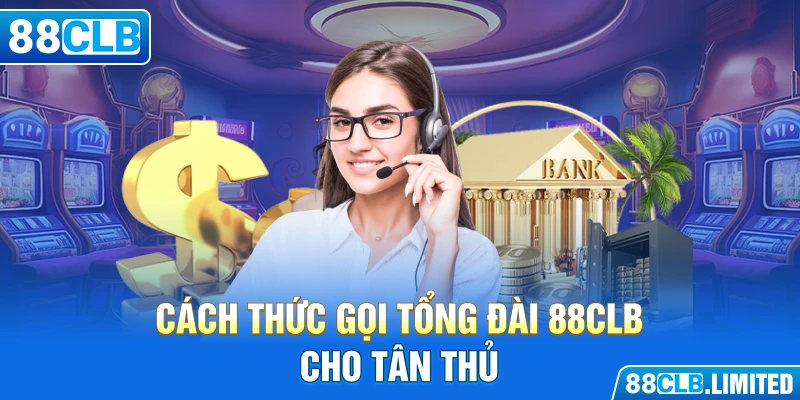 Cách thức gọi tổng đài 88CLB cho tân thủ