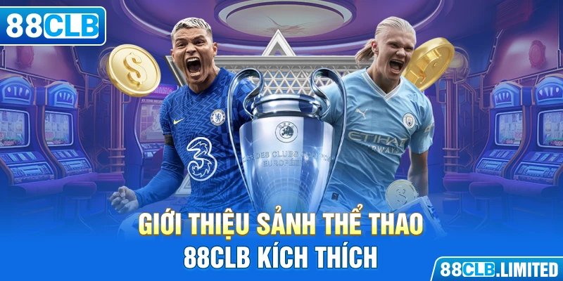 Giới thiệu sảnh thể thao 88CLB kích thích